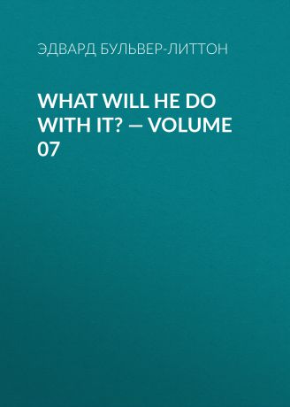 Эдвард Бульвер-Литтон What Will He Do with It? — Volume 07