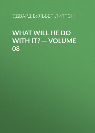 Эдвард Бульвер-Литтон What Will He Do with It? — Volume 08