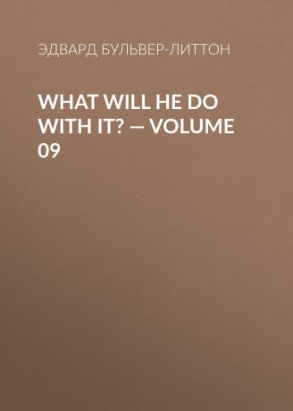Эдвард Бульвер-Литтон What Will He Do with It? — Volume 09