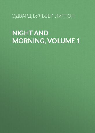 Эдвард Бульвер-Литтон Night and Morning, Volume 1