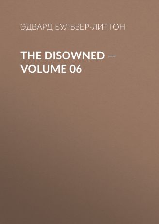 Эдвард Бульвер-Литтон The Disowned — Volume 06