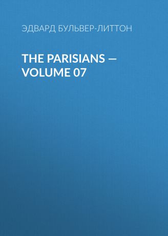 Эдвард Бульвер-Литтон The Parisians — Volume 07