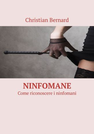 Christian Bernard Ninfomane. Come riconoscere i ninfomani