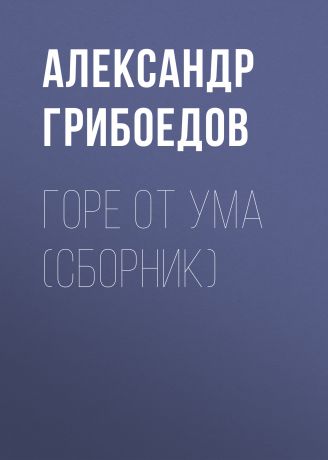 Александр Грибоедов Горе от ума (сборник)
