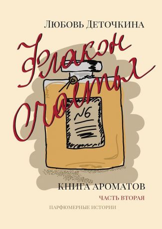 Любовь Деточкина Флакон счастья. Книга ароматов. Часть вторая. Парфюмерные истории
