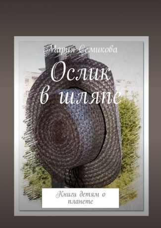 Мария Семикова Ослик в шляпе. Книги детям о планете