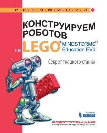 Марина Стерхова Конструируем роботов на LEGO MINDSTORMS Education EV3. Секрет ткацкого станка