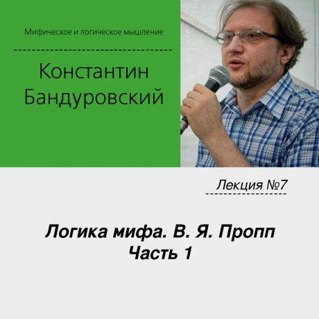 Константин Бандуровский Лекция №7 «Логика мифа. В. Я. Пропп. Часть 1»