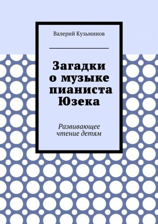 Валерий Кузьминов Загадки о музыке пианиста Юзека. Развивающее чтение детям