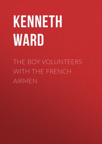 Kenneth Ward The Boy Volunteers with the French Airmen