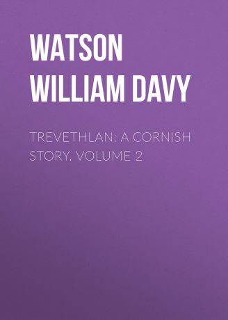 Watson William Davy Trevethlan: A Cornish Story. Volume 2