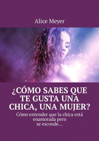 Alice Meyer ¿Cómo sabes que te gusta una chica, una mujer? Cómo entender que la chica está enamorada pero se esconde…