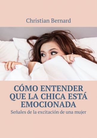 Christian Bernard Cómo entender que la chica está emocionada. Señales de la excitación de una mujer