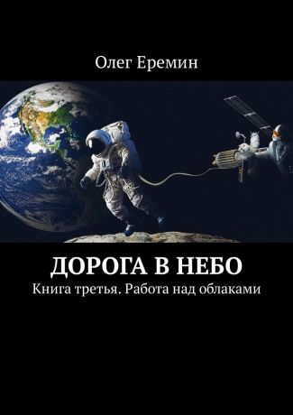 Олег Еремин Дорога в небо. Книга третья. Работа над облаками