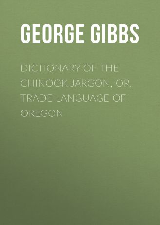George Gibbs Dictionary of the Chinook Jargon, or, Trade Language of Oregon