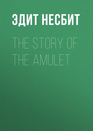Эдит Несбит The Story of the Amulet