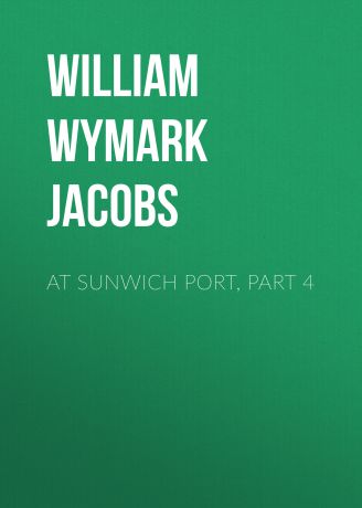 William Wymark Jacobs At Sunwich Port, Part 4