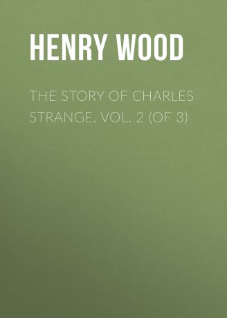 Henry Wood The Story of Charles Strange. Vol. 2 (of 3)
