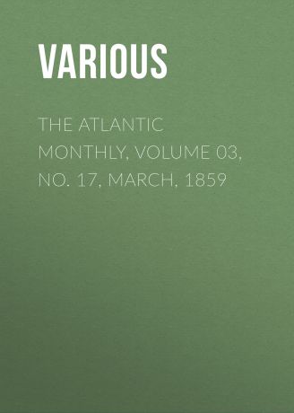 Various The Atlantic Monthly, Volume 03, No. 17, March, 1859