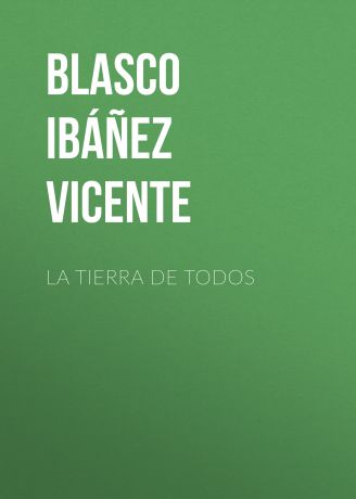 Blasco Ibáñez Vicente La Tierra de Todos