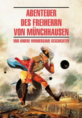 Отсутствует Abenteuer des Freiherrn von Münchhausen / Приключения барона Мюнхгаузена и другие удивительные истории. Книга для чтения на немецком языке
