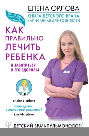 Елена Орлова Книга детского врача, написанная для родителей. Как правильно лечить ребенка и заботиться о его здоровье