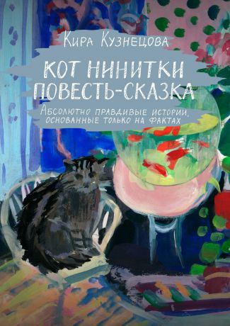 Кира Кузнецова Кот Нинитки. Повесть-сказка. Абсолютно правдивые истории, основанные только на фактах