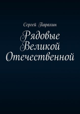 Сергей Парахин Рядовые Великой Отечественной