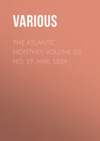 Various The Atlantic Monthly, Volume 03, No. 19, May, 1859