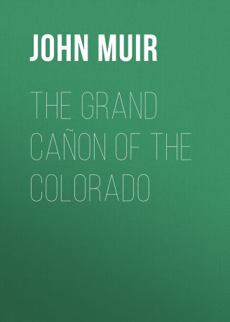 John Muir The Grand Cañon of the Colorado