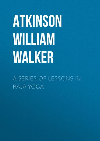 Atkinson William Walker A Series of Lessons in Raja Yoga