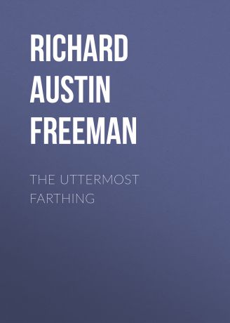 Richard Austin Freeman The Uttermost Farthing