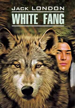 Джек Лондон White Fang / Белый Клык. Книга для чтения на английском языке