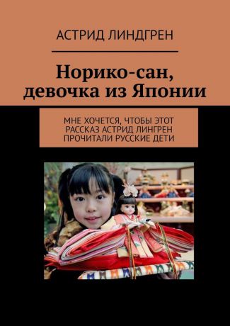 Астрид Линдгрен Норико-сан, девочка из Японии. Мне хочется, чтобы этот рассказ Астрид Лингрен прочитали русские дети