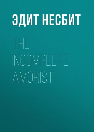 Эдит Несбит The Incomplete Amorist