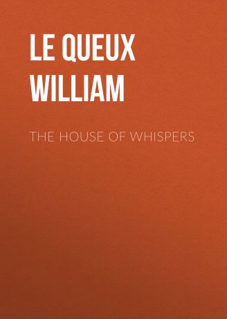 Le Queux William The House of Whispers