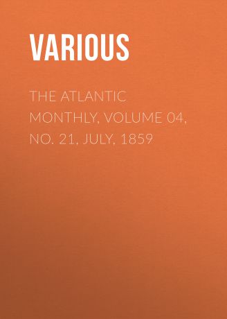 Various The Atlantic Monthly, Volume 04, No. 21, July, 1859