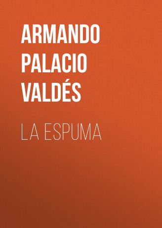 Armando Palacio Valdés La Espuma