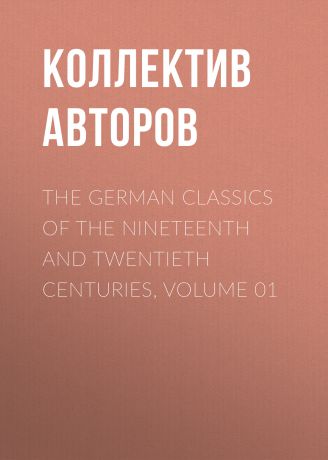 Коллектив авторов The German Classics of the Nineteenth and Twentieth Centuries, Volume 01