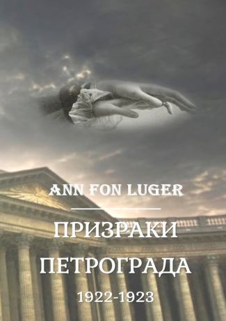 Аnn fon Luger Призраки Петрограда 1922—1923 гг. Криминальная драма. Детектив