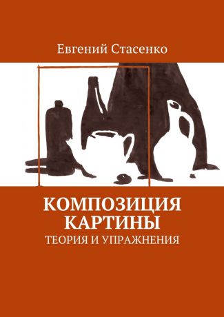 Евгений Стасенко Композиция картины. Теория и упражнения