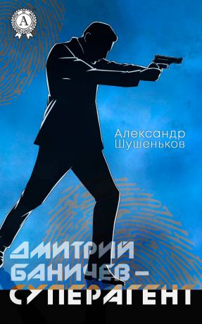 Александр Шушеньков Дмитрий Баничев – суперагент