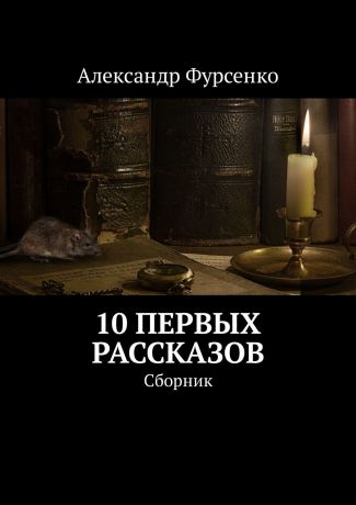Александр Фурсенко 10 первых рассказов. Сборник рассказов