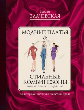 Галия Злачевская Модные платья & Стильные комбинезоны: шьем легко и просто