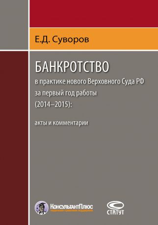 Евгений Суворов Банкротство в практике нового Верховного Суда РФ за первый год работы (2014–2015): акты и комментарии