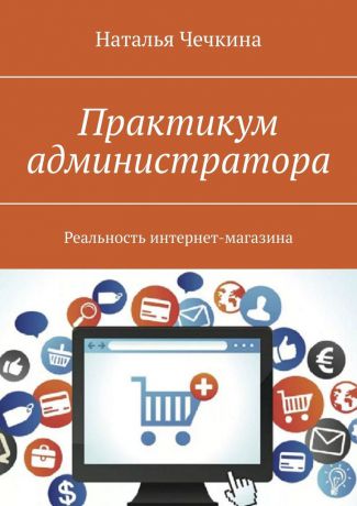 Наталья Чечкина Практикум администратора. Реальность интернет-магазина