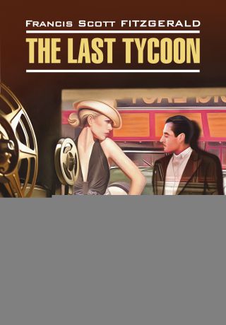 Френсис Фицджеральд The Last Tycoon / Последний магнат. Книга для чтения на английском языке