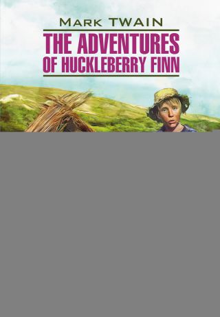 Марк Твен The Adventures of Huckleberry Finn / Приключения Гекльберри Финна. Книга для чтения на английском языке