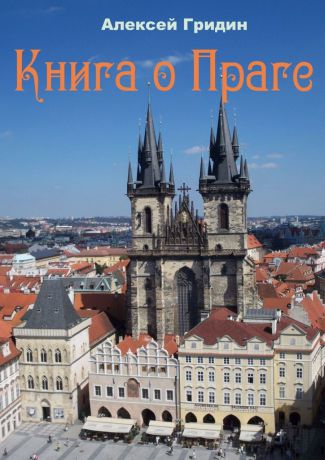 Алексей Владимирович Гридин Книга о Праге. Город, который я люблю