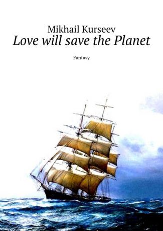 Mikhail Kurseev Love will save the Planet. Fantasy